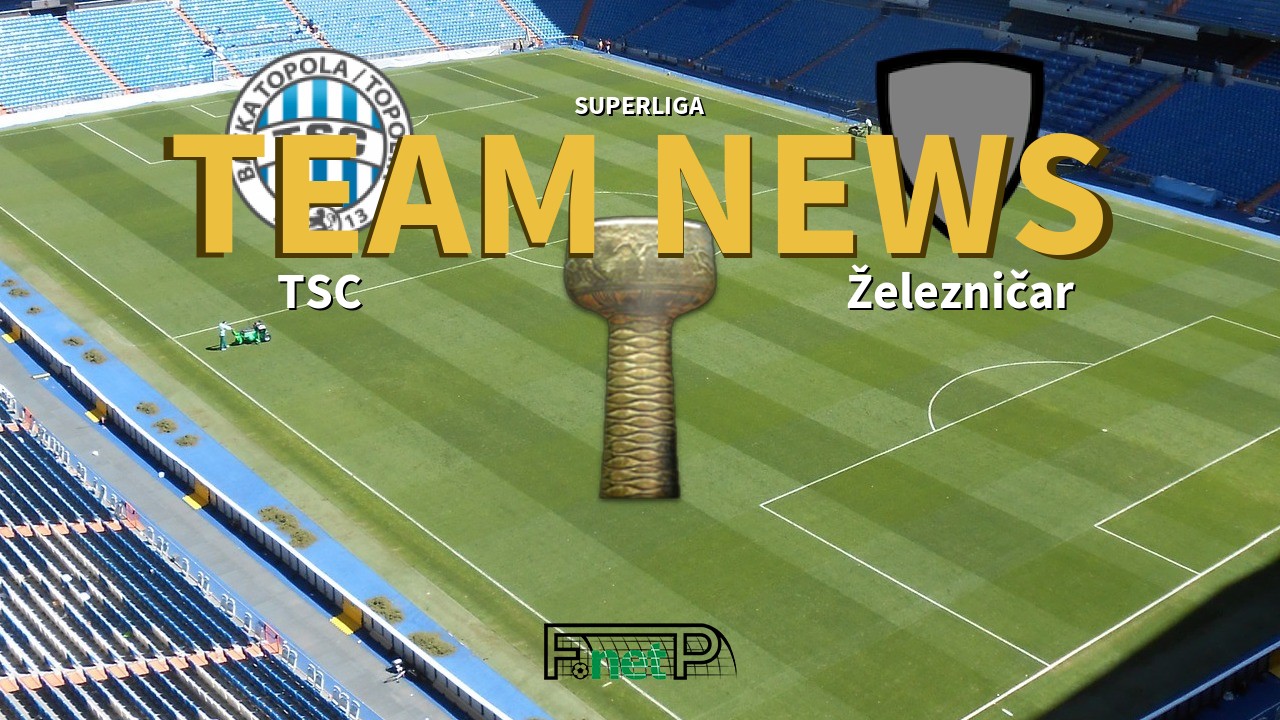 SuperLiga News: TSC Bačka Topola vs Železničar Pančevo Confirmed Line-ups