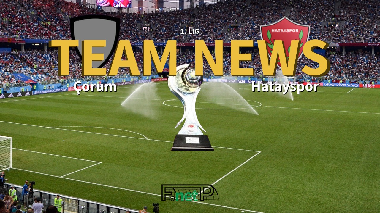 1. Lig News: Corum vs Hatayspor Confirmed Line-ups