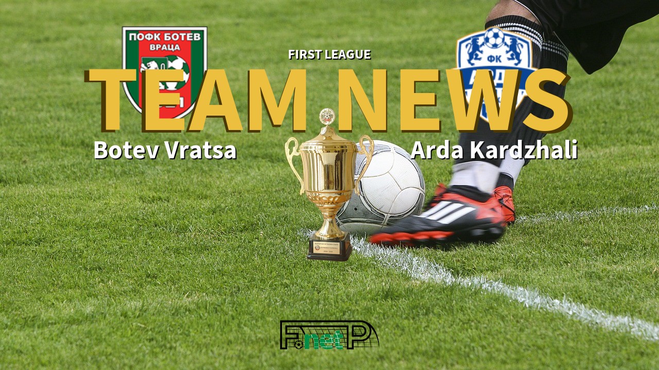 First League News: Botev Vratsa vs Arda Kardzhali Confirmed Line-ups