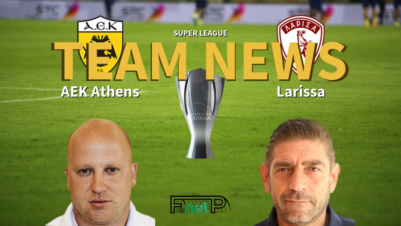 Super League News: AEK Athens vs Larissa Confirmed Line-ups