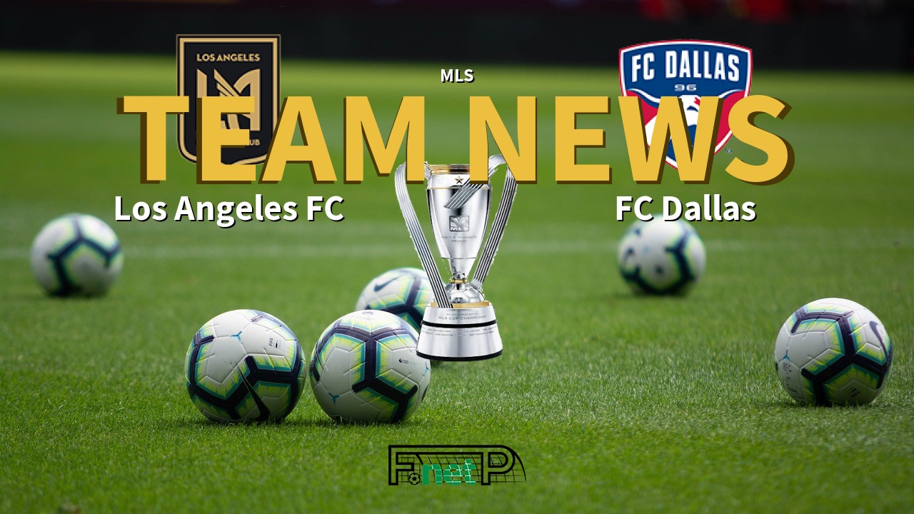 MLS News: Los Angeles FC vs FC Dallas Confirmed Line-ups