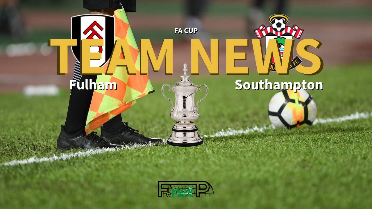 FA Cup News: Fulham vs Southampton Confirmed Line-ups