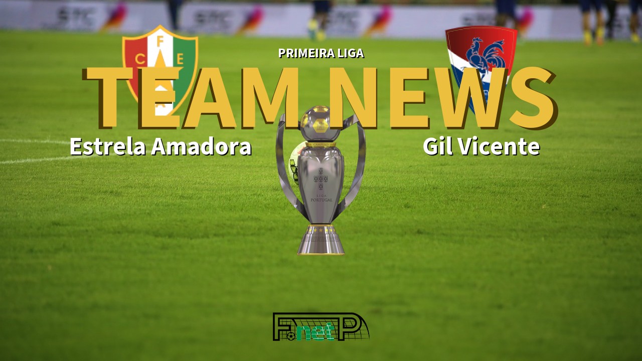 Primeira Liga News: Estrela Amadora vs Gil Vicente Confirmed Line-ups