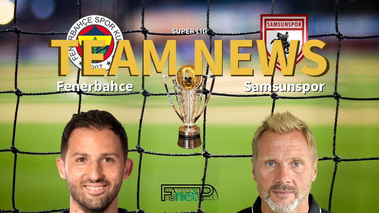 Super Lig News: Fenerbahçe vs Samsunspor Confirmed Line-ups