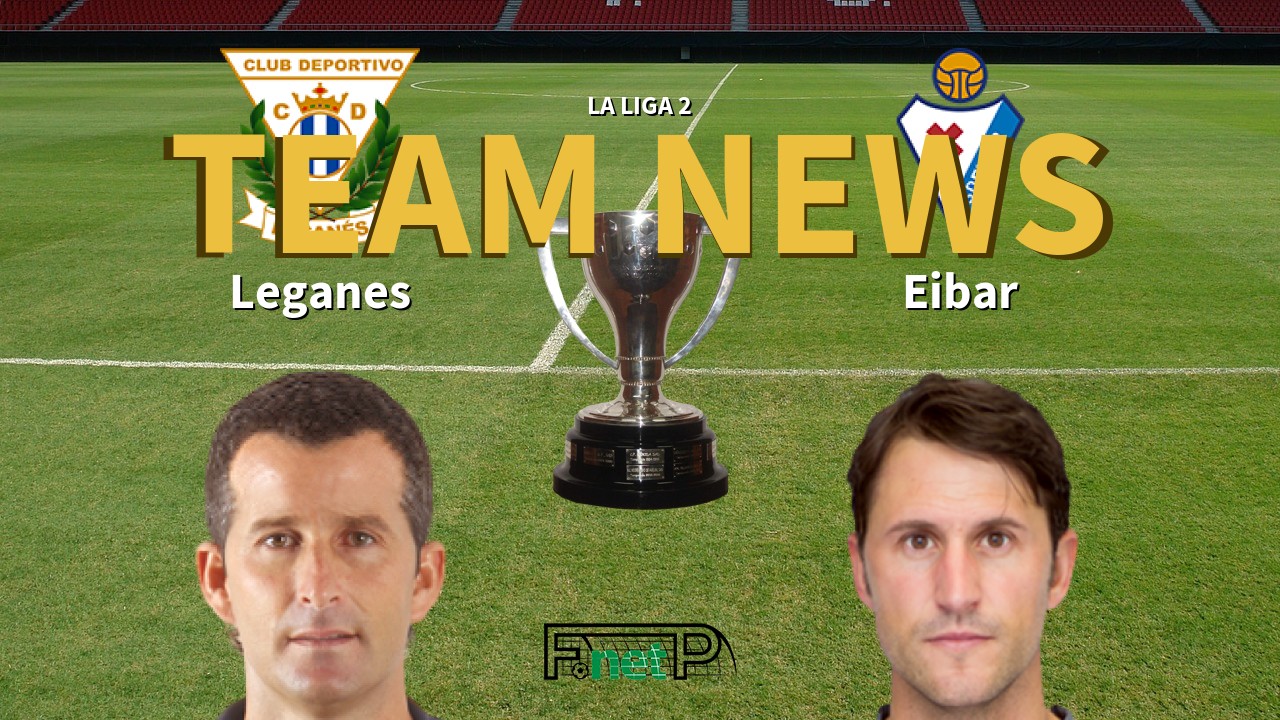 La Liga 2 News: Leganés vs Eibar Confirmed Line-ups