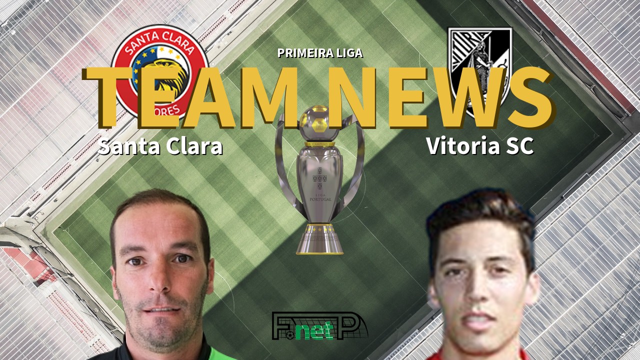 Primeira Liga News: Santa Clara vs Vitória Guimarães Confirmed Line-ups