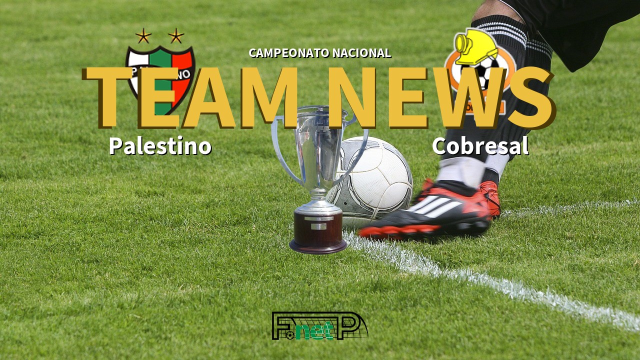 Campeonato Nacional News: Palestino vs Cobresal Confirmed Line-ups