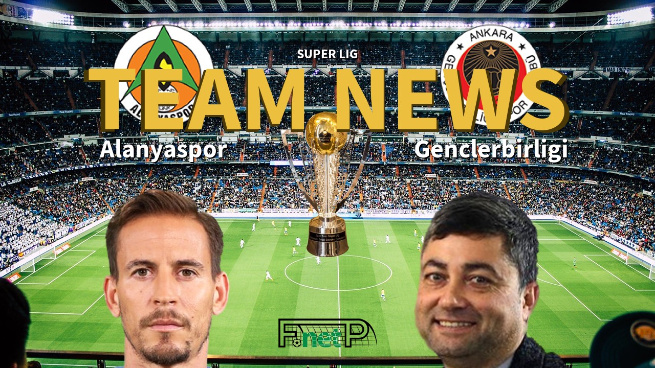 Super Lig News: Alanyaspor vs Gençlerbirliği Confirmed Line-ups