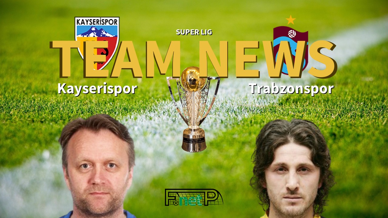Super Lig News: Kayserispor vs Trabzonspor Confirmed Line-ups
