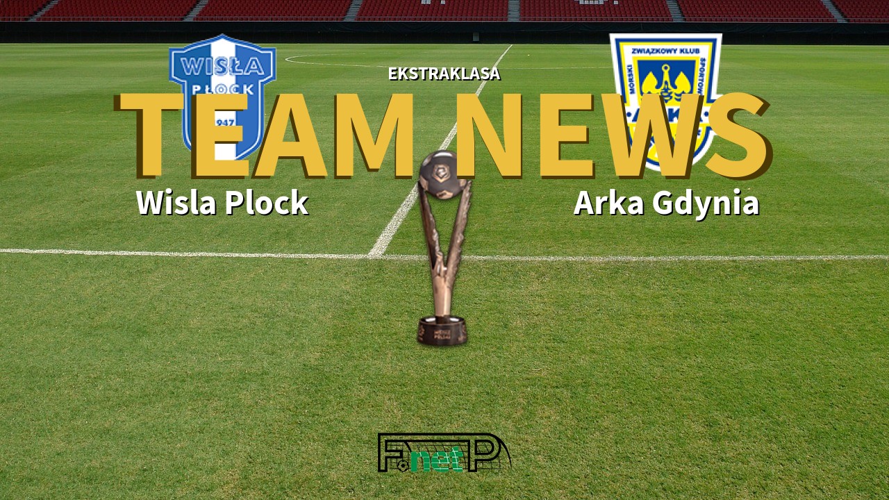 Ekstraklasa News: Wisla Plock vs Arka Gdynia Confirmed Line-ups