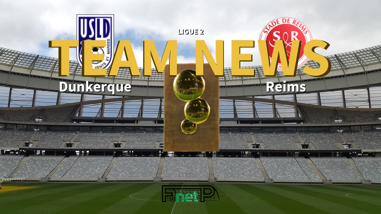Ligue 2 News: USL Dunkerque vs Reims Confirmed Line-ups