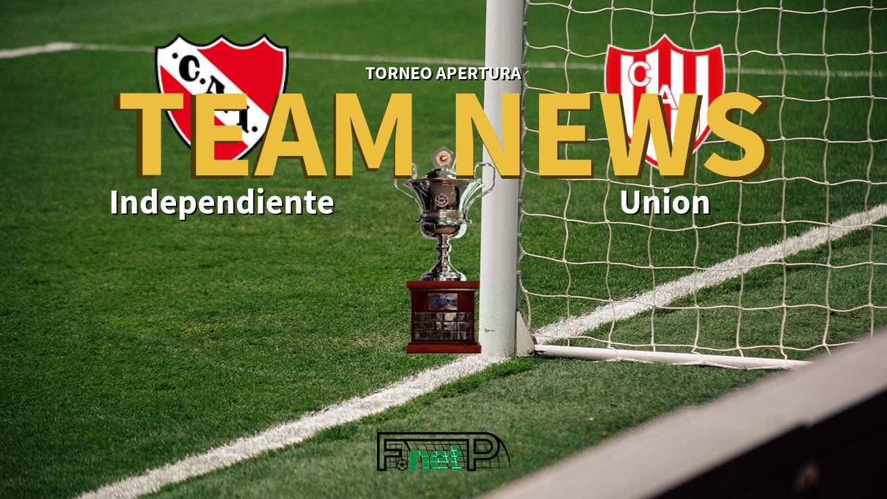 Torneo Apertura News: Independiente vs Unión de Santa Fe Confirmed Line-ups