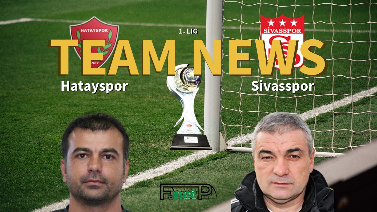 1. Lig News: Hatayspor vs Sivasspor Confirmed Line-ups