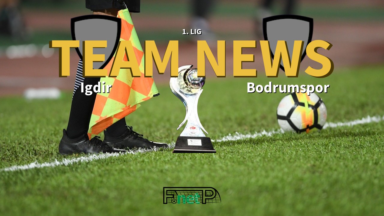 1. Lig News: Igdir vs Bodrumspor Confirmed Line-ups