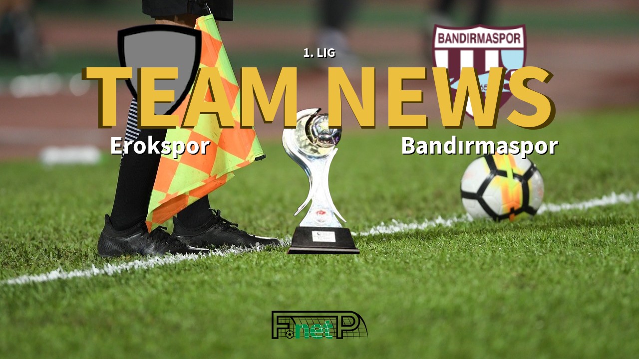 1. Lig News: Erokspor vs Bandırmaspor Confirmed Line-ups