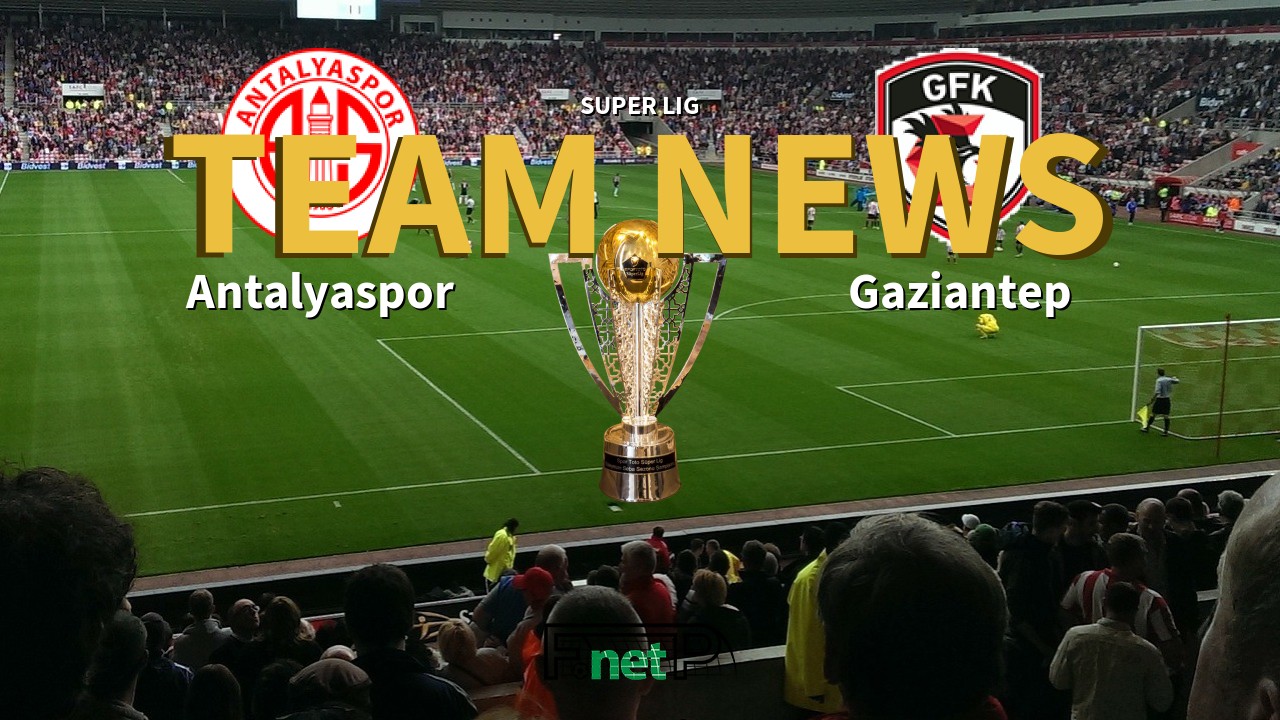 Super Lig News: Antalyaspor vs Gaziantep Confirmed Line-ups