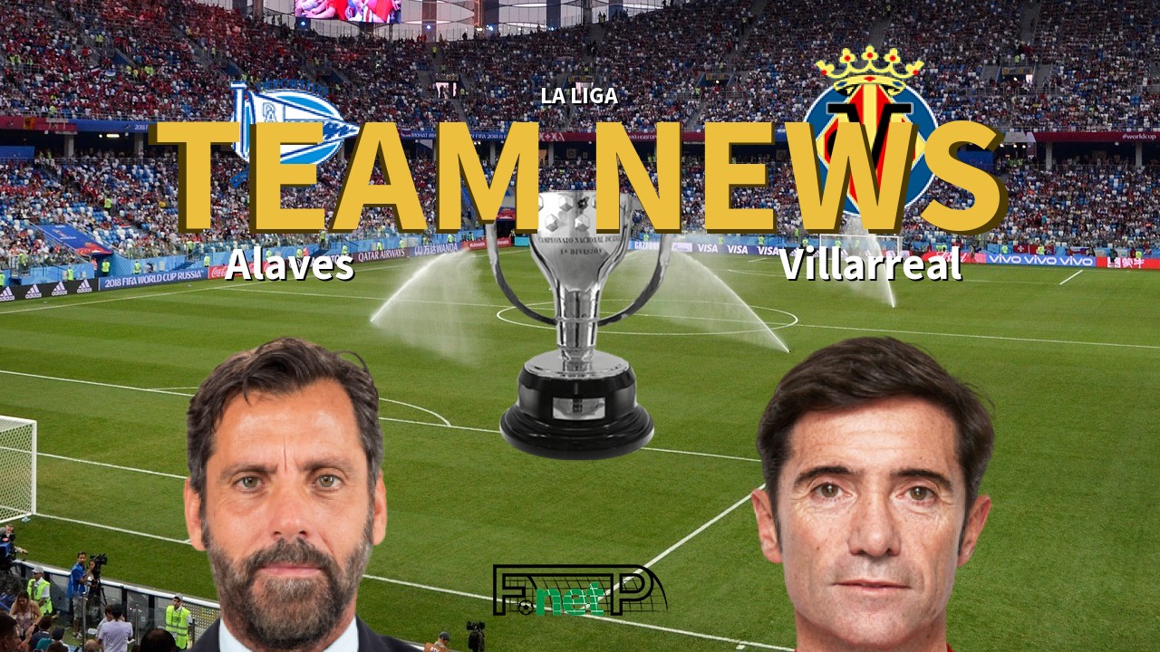 La Liga News: Alaves vs Villarreal Confirmed Line-ups