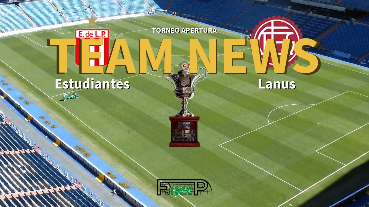 Torneo Apertura News: Estudiantes de La Plata vs Lanús Confirmed Line-ups