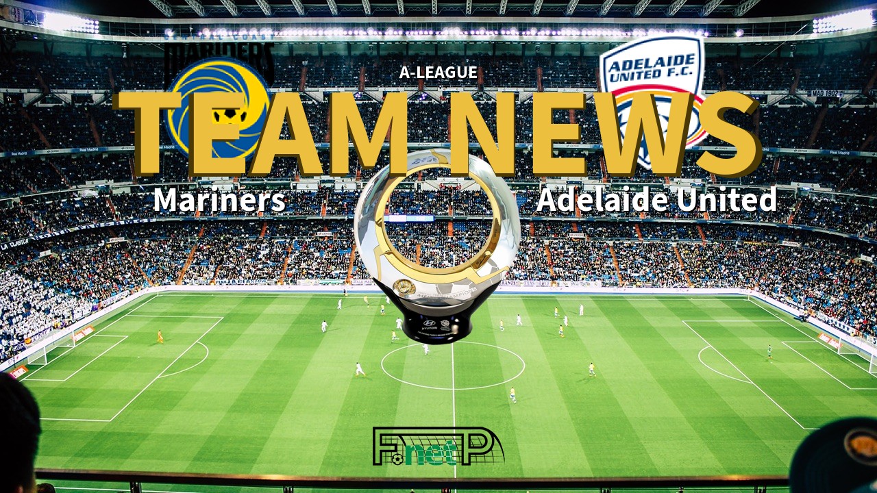 A-League News: Central Coast Mariners vs Adelaide United Confirmed Line-ups