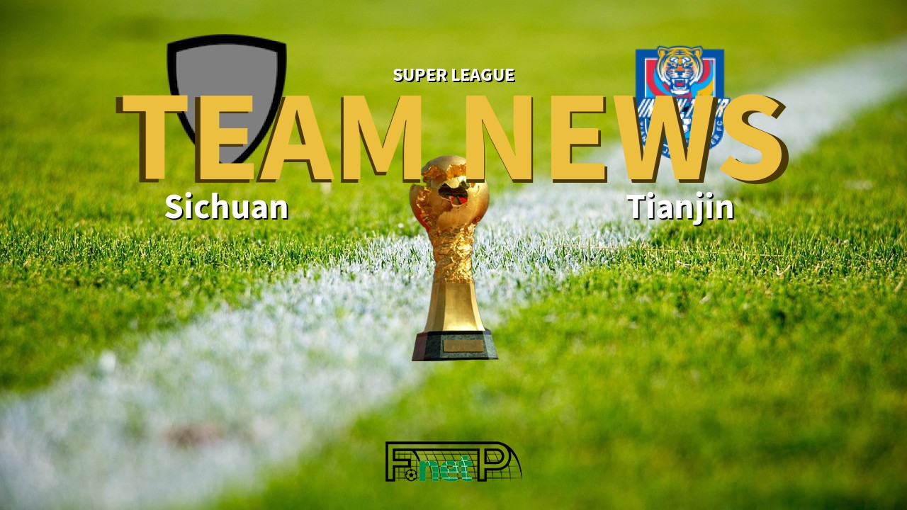 Super League News: Sichuan Jiuniu vs Tianjin Jinmen Tiger Confirmed Line-ups