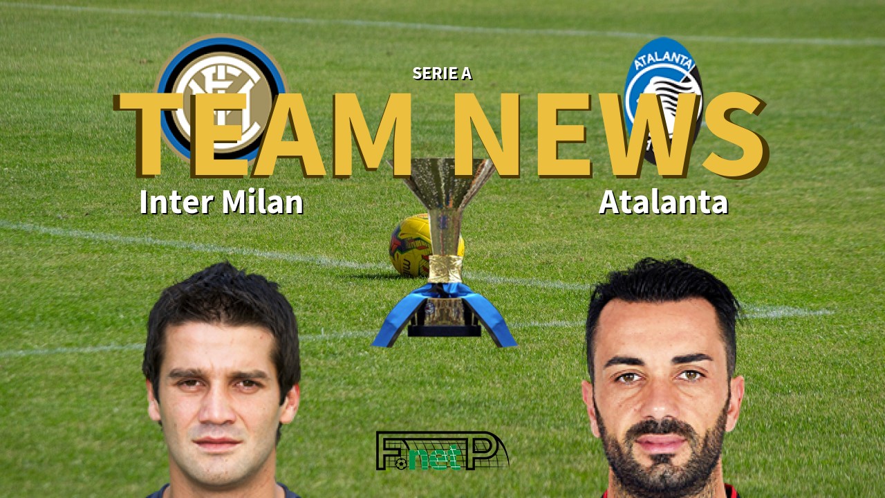 Serie A News: Inter Milan vs Atalanta Confirmed Line-ups