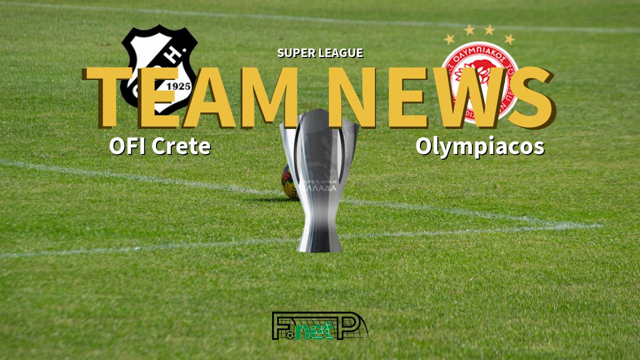 Super League News: OFI Crete vs Olympiacos Confirmed Line-ups