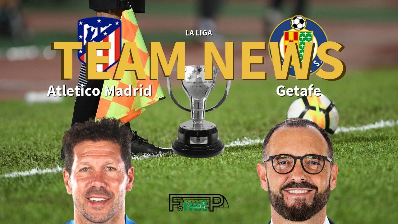 La Liga News: Atlético Madrid vs Getafe Confirmed Line-ups