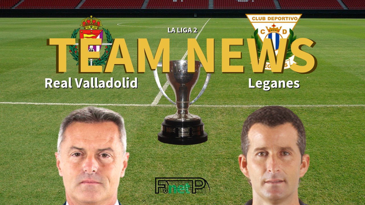 La Liga 2 News: Real Valladolid vs Leganés Confirmed Line-ups
