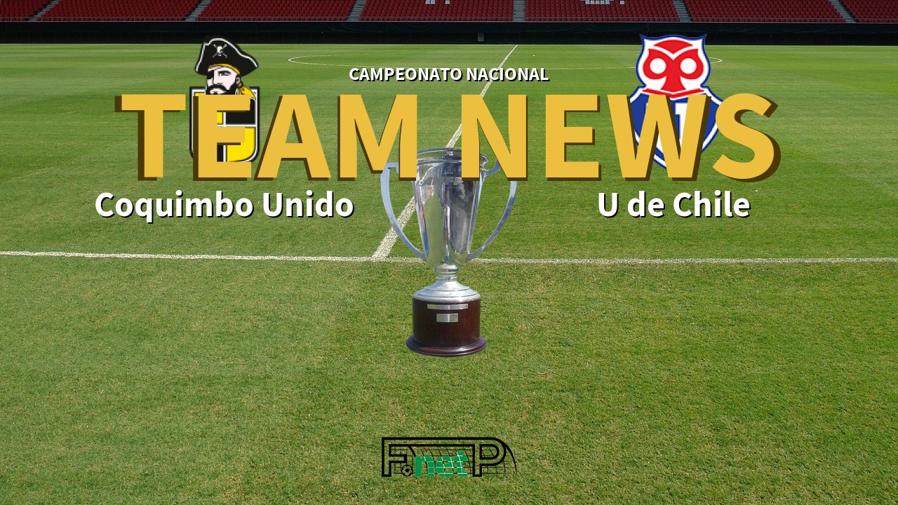 Campeonato Nacional News: Coquimbo Unido vs Universidad de Chile Confirmed Line-ups