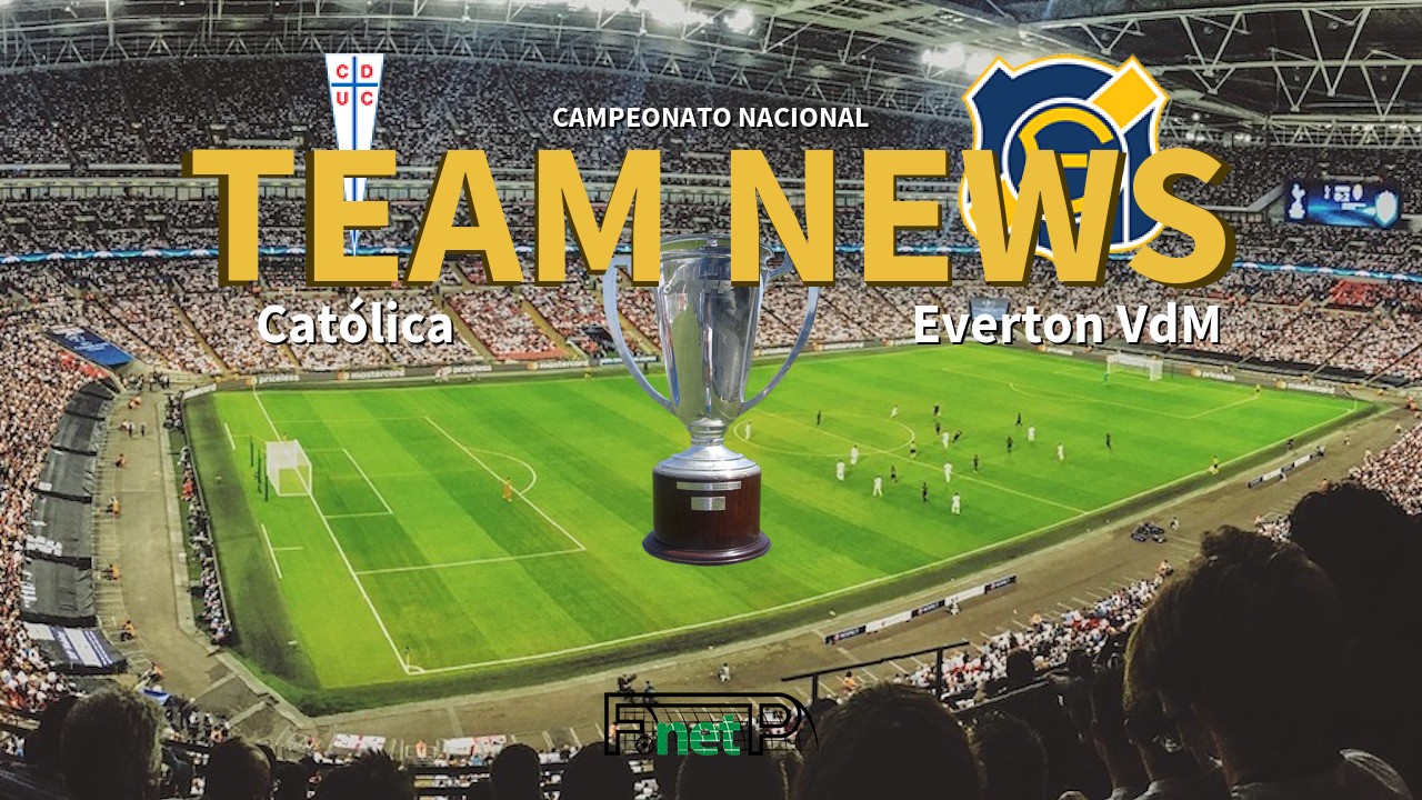 Campeonato Nacional News: Universidad Católica vs Everton Viña del Mar Confirmed Line-ups