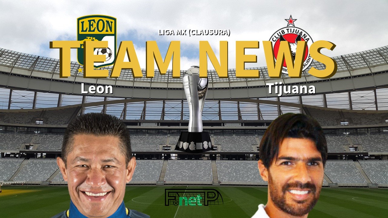Liga MX (Clausura) News: León vs Club Tijuana Confirmed Line-ups