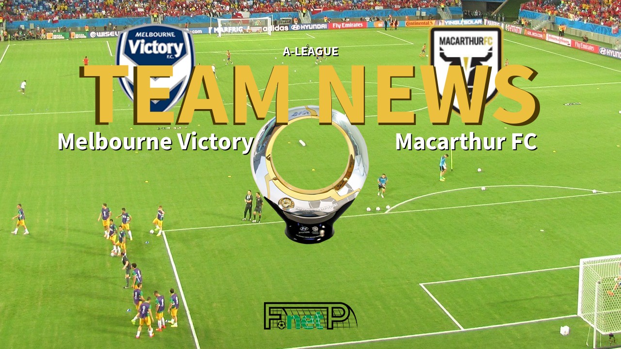 A-League News: Melbourne Victory vs Macarthur FC Confirmed Line-ups