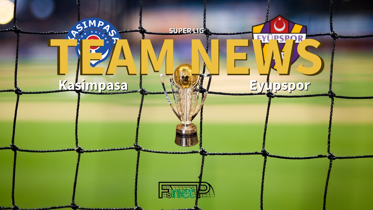 Super Lig News: Kasimpasa vs Eyüpspor Confirmed Line-ups