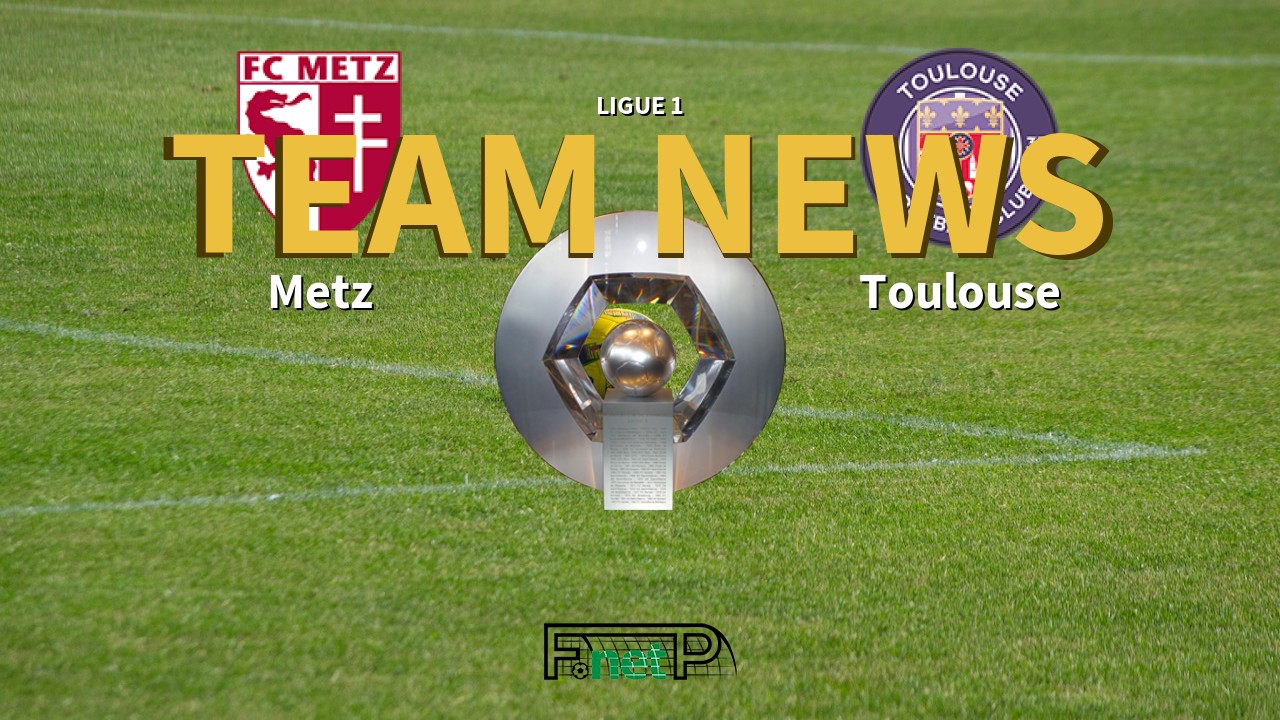 Ligue 1 News: Metz vs Toulouse Confirmed Line-ups