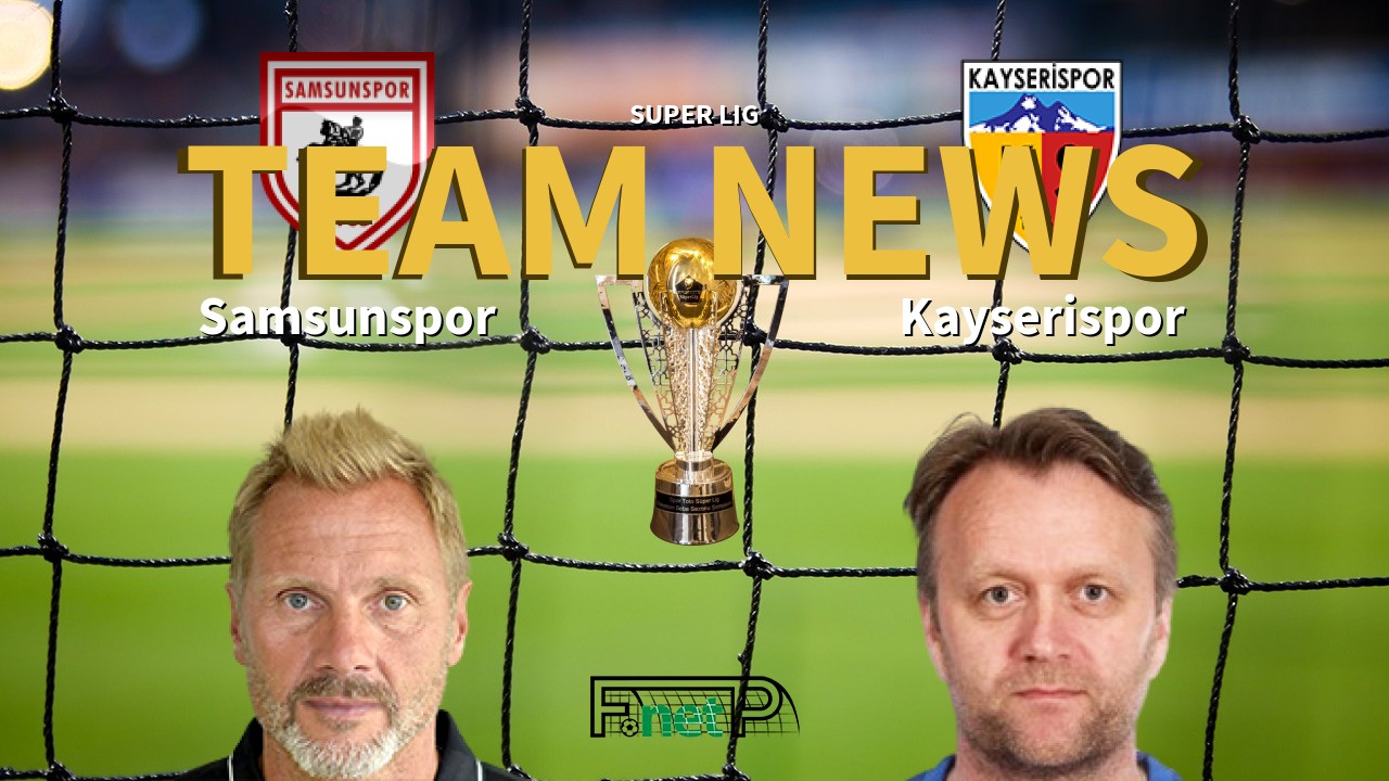 Super Lig News: Samsunspor vs Kayserispor Confirmed Line-ups