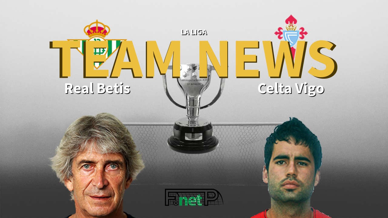 La Liga News: Real Betis vs Celta Vigo Confirmed Line-ups