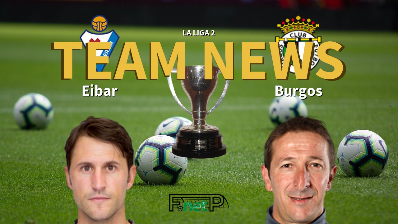 La Liga 2 News: Eibar vs Burgos Confirmed Line-ups