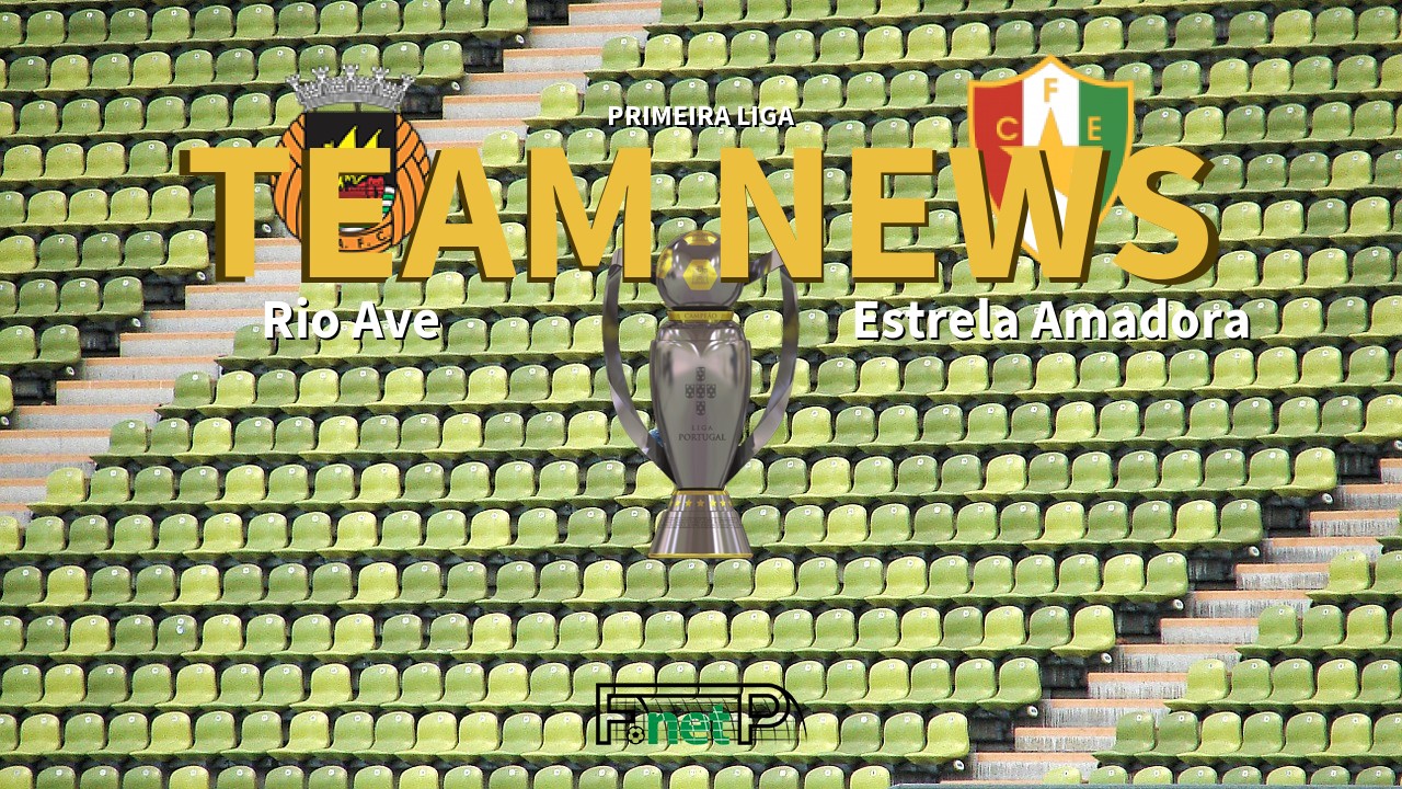 Primeira Liga News: Rio Ave vs Estrela Amadora Confirmed Line-ups