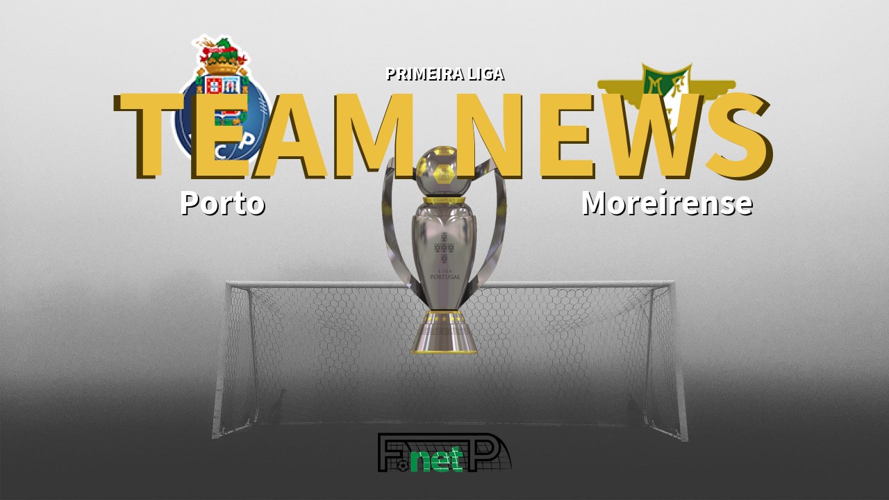 Primeira Liga News: Porto vs Moreirense Confirmed Line-ups