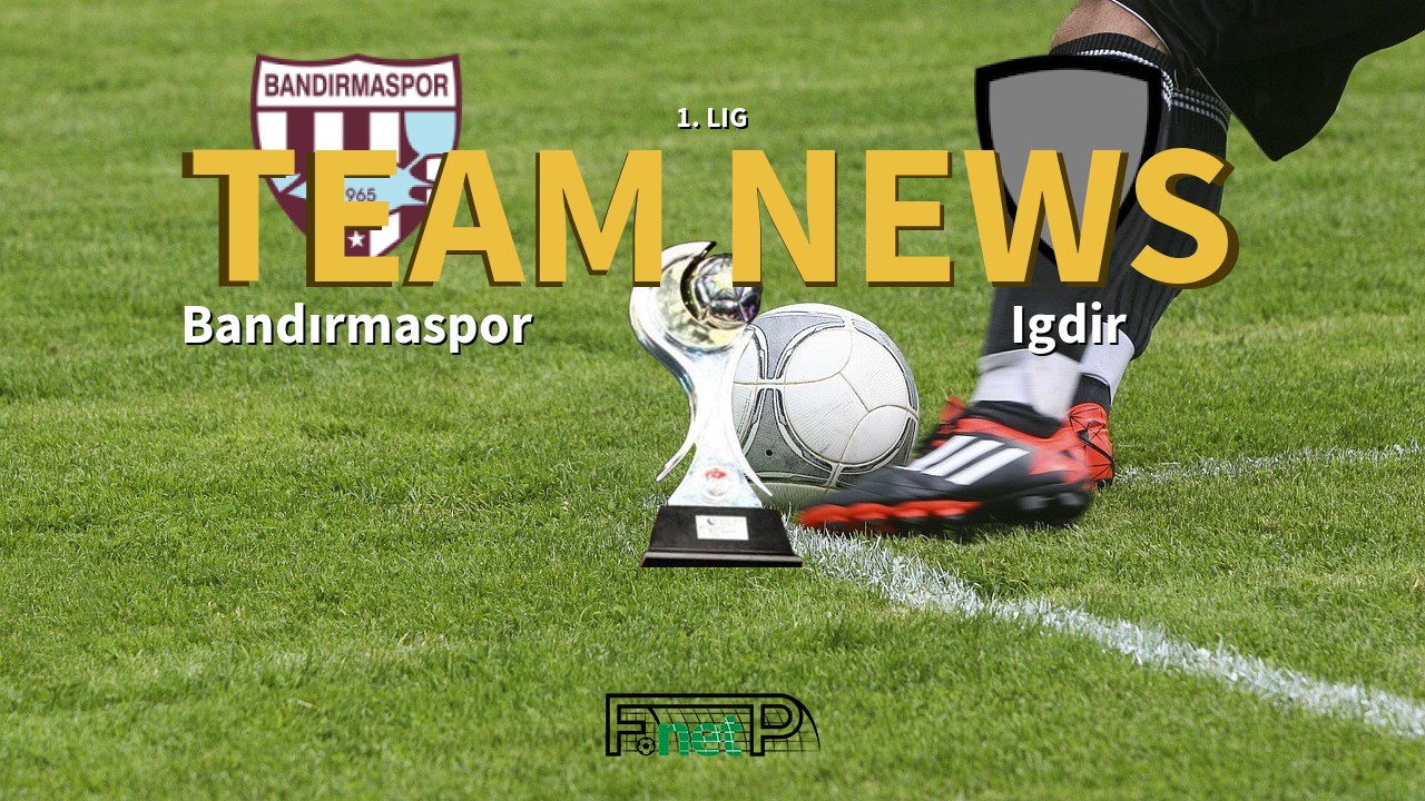 1. Lig News: Bandırmaspor vs Igdir Confirmed Line-ups