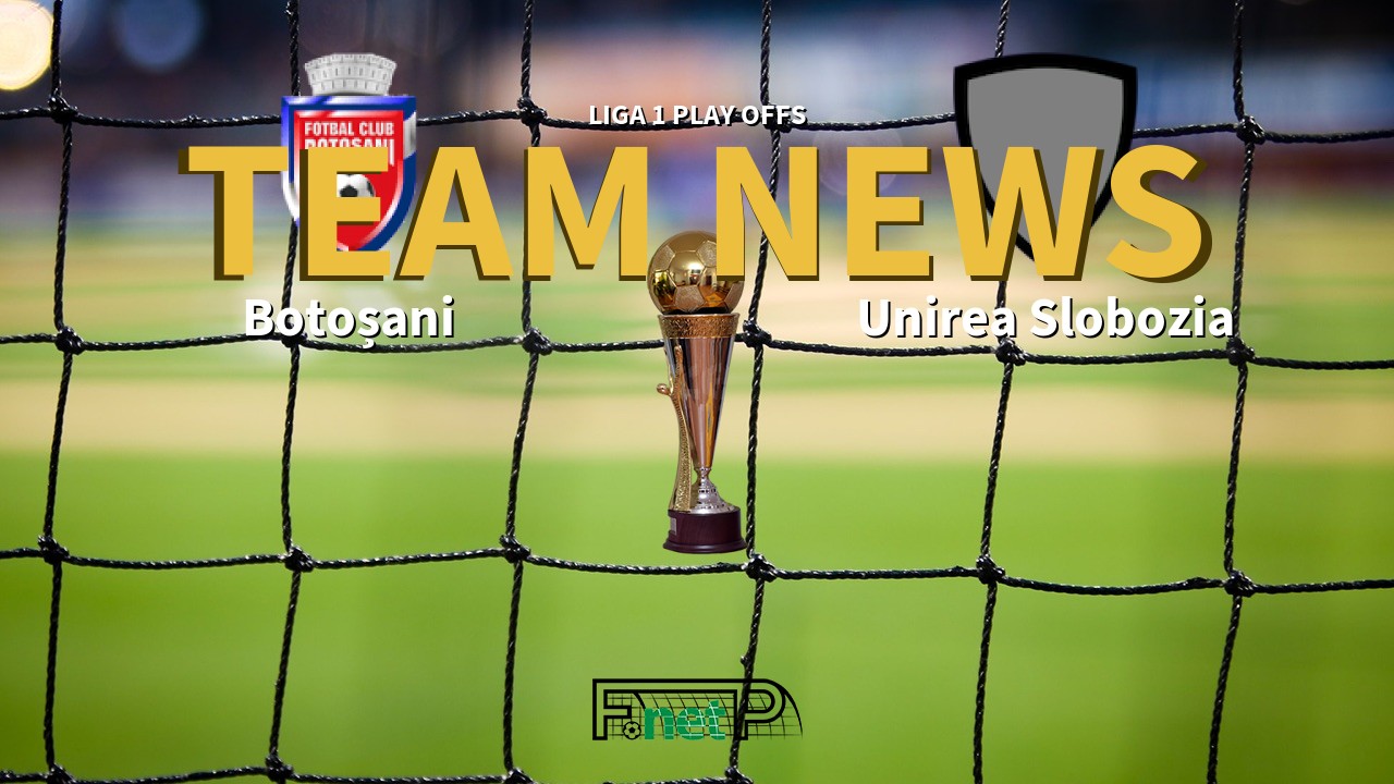Liga 1 Play Offs News: Botoșani vs Unirea Slobozia Confirmed Line-ups