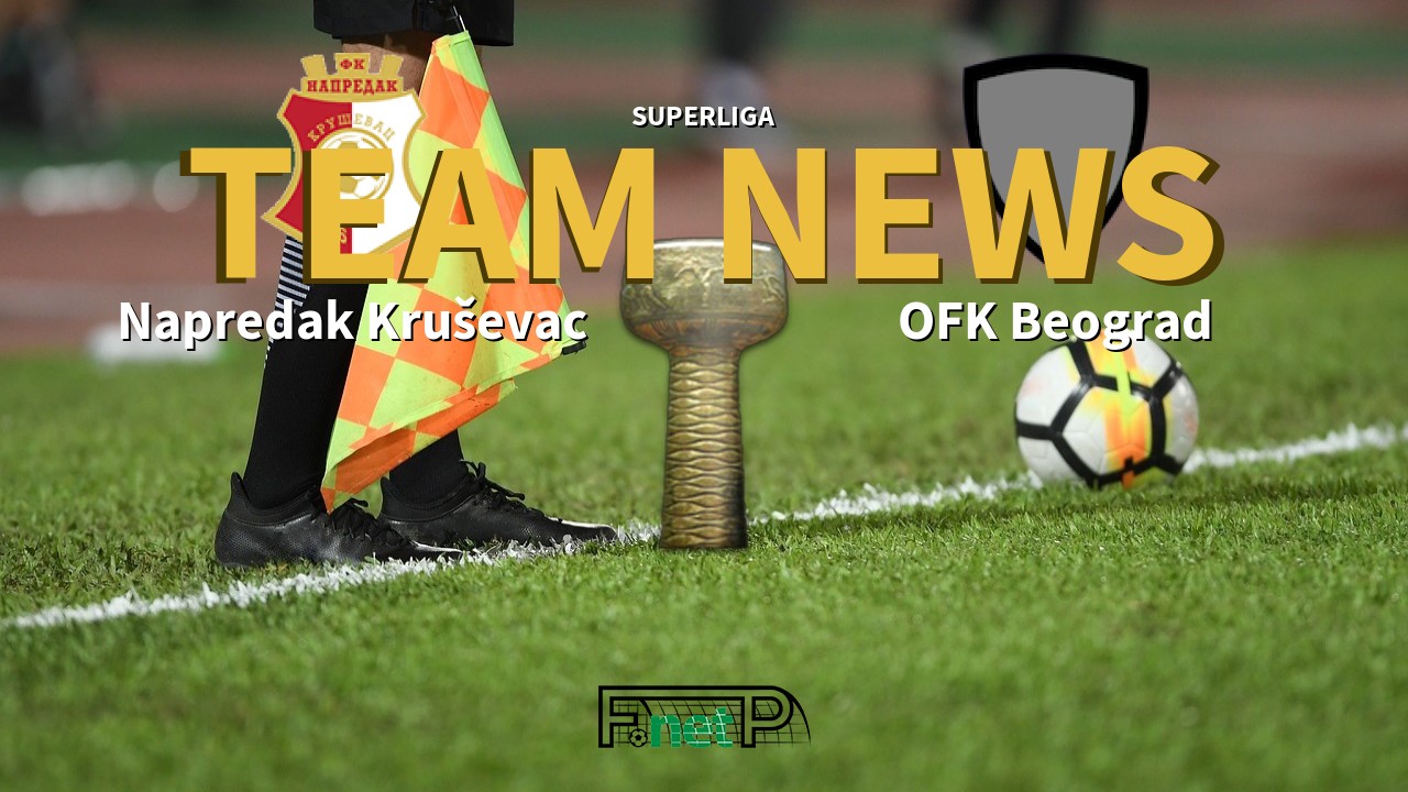 SuperLiga News: Napredak Kruševac vs OFK Beograd Confirmed Line-ups