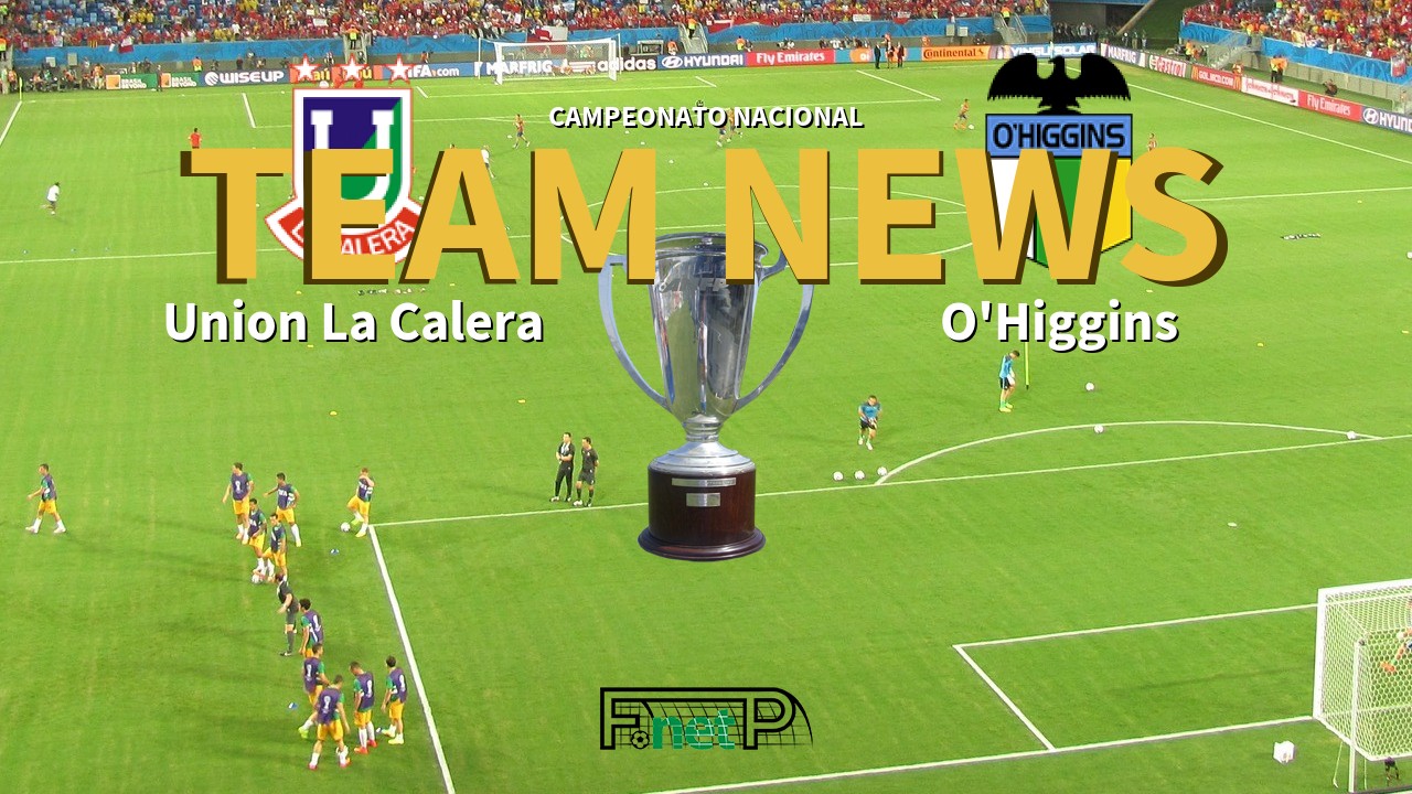 Campeonato Nacional News: Unión La Calera vs O'Higgins Confirmed Line-ups