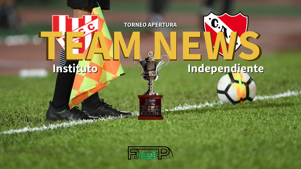Torneo Apertura News: Instituto vs Independiente Confirmed Line-ups