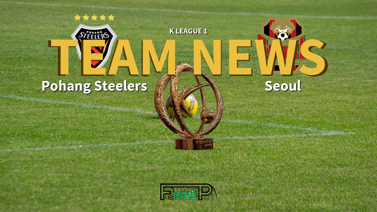 K League 1 News: Pohang Steelers vs FC Seoul Confirmed Line-ups