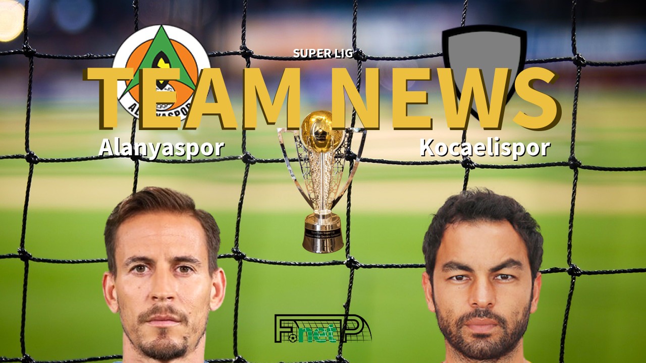 Super Lig News: Alanyaspor vs Kocaelispor Confirmed Line-ups