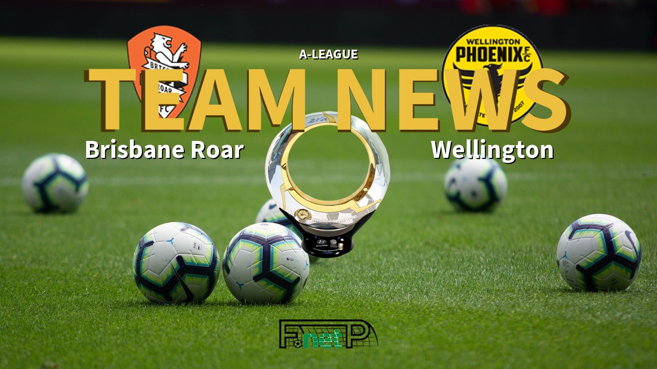 A-League News: Brisbane Roar vs Wellington Phoenix Confirmed Line-ups