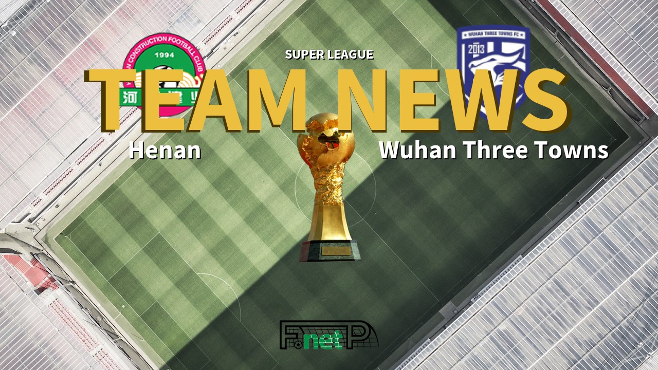 Super League News: Henan Jianye vs Wuhan Three Towns Confirmed Line-ups