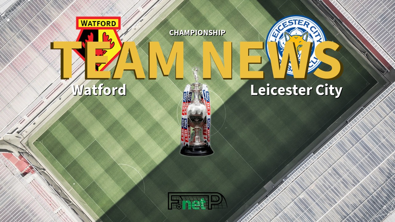 Championship News: Watford vs Leicester City Confirmed Line-ups