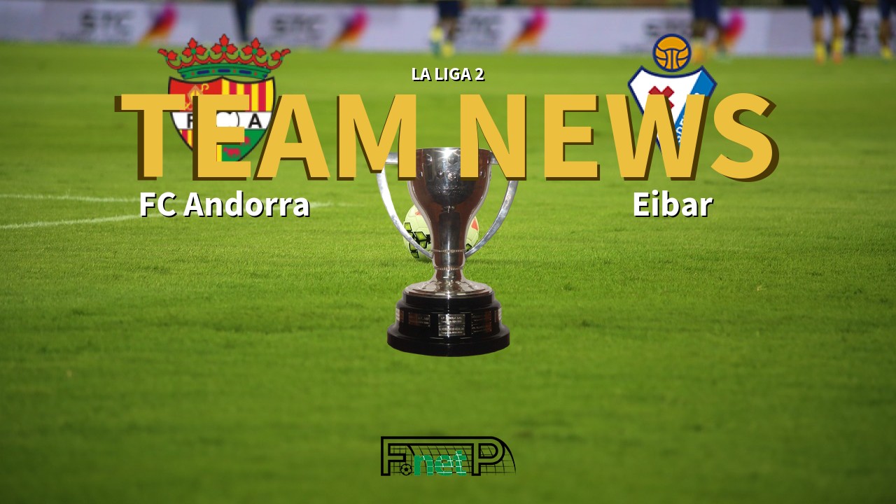 La Liga 2 News: FC Andorra vs Eibar Confirmed Line-ups